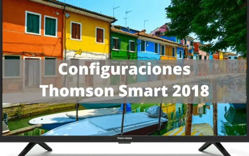 Condifurar los televisores Thomson con Smart del 2018